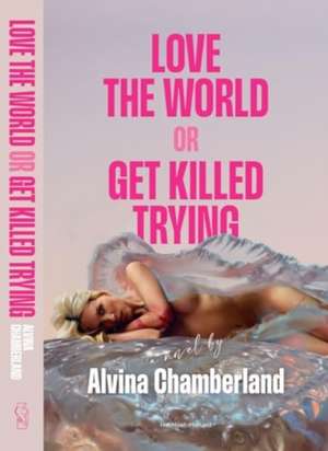 Love The World or Get Killed Trying de Alvina Chamberland