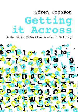 Getting it Across: A Guide to Effective Academic Writing de Sören Johnson