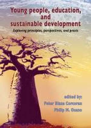 Young people, education, and sustainable development: Exploring principles, perspectives, and praxis de Peter Blaze Corcoran