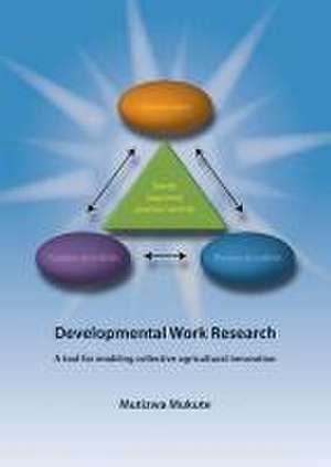 Developmental work research: A tool for enabling collective agricultural innovation de Mutizwa Mukute