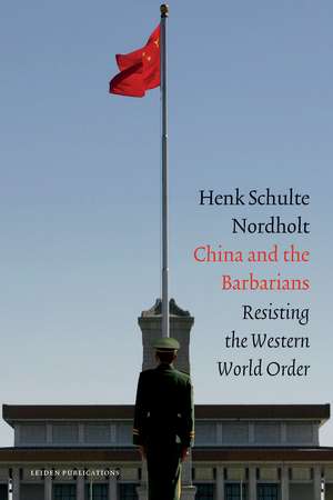 China and the Barbarians: Resisting the Western World Order de Hendrik Schulte Nordholt