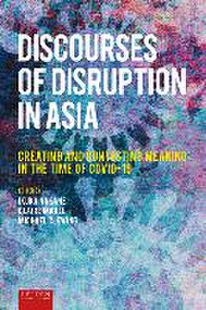 Discourses of Disruption in Asia – Creating and Contesting Meaning in the Time of COVID–19 de Nakane Ikuko