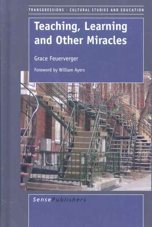 Teaching, Learning and Other Miracles (with Foreword by William Ayers) de Grace Feuerverger