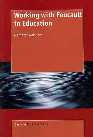 Working with Foucault in Education de Margaret Walshaw