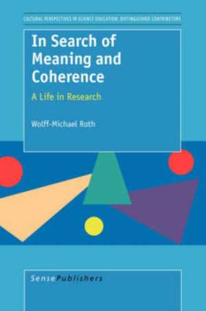 In Search of Meaning and Coherence: A Life in Research de Wolff-Michael Roth