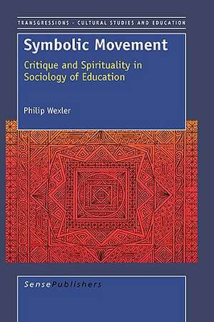 Symbolic Movement: Critique and Spirituality in Sociology of Education de Philip Wexler