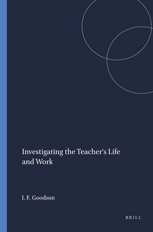 Investigating the Teacher's Life and Work de Ivor F. Goodson