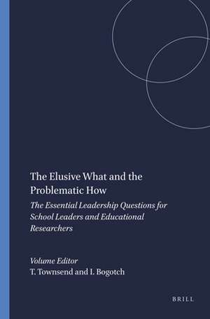 The Elusive What and the Problematic How: The Essential Leadership Questions for School Leaders and Educational Researchers de Tony Townsend