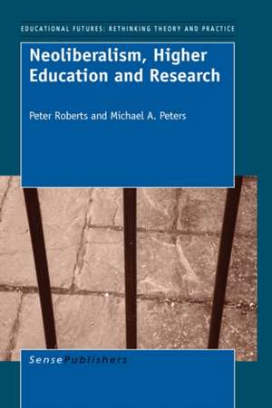 Neoliberalism, Higher Education and Research de Peter Roberts