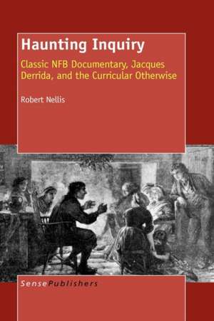 Haunting Inquiry: Classic NFB Documentary, Jacques Derrida, and the Curricular Otherwise de Robert Nellis