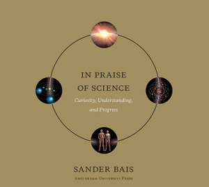 In Praise of Science – Curiosity, Understanding, and Progress de Sander Bais