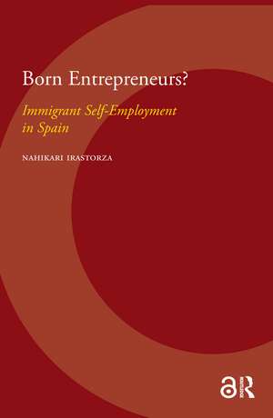 Born Entrepreneurs?: Immigrant Self-Employment in Spain de Nahikari Irastorza