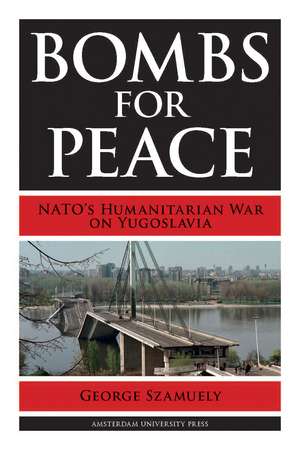 Bombs for Peace: NATO's Humanitarian War on Yugoslavia de George Szamuely