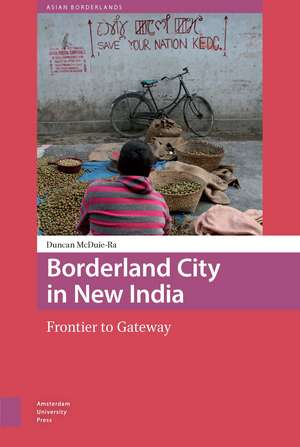 Borderland City in New India – Frontier to Gateway de Duncan Mcduie–ra