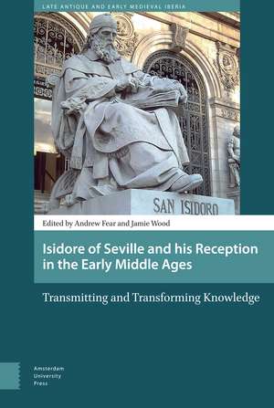 Isidore of Seville and His Reception in the Early Middle Ages: Transmitting and Transforming Knowledge de Andrew Fear