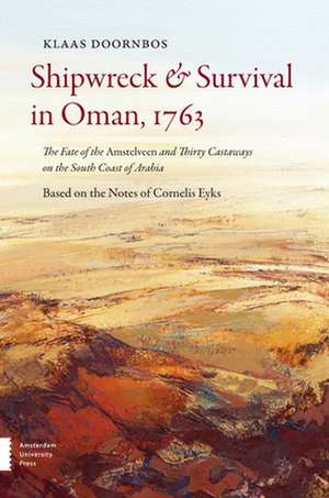 Shipwreck & Survival in Oman, 1763 – The Fate of the Amstelveen and Thirty Castaways on the South Coast of Arabia de Klaas Doornbos