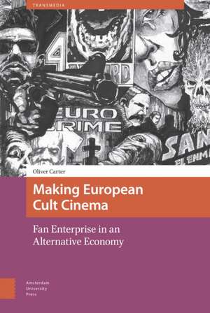 Making European Cult Cinema: Fan Enterprise in an Alternative Economy de Oliver Carter