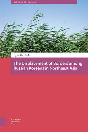 The Displacement of Borders among Russian Koreans in Northeast Asia de Hyun Gwi Park