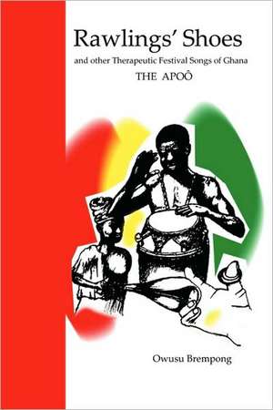 Rawlings' Shoes and Other Therapeutic Festival Songs of Ghana de Owusu Brempong