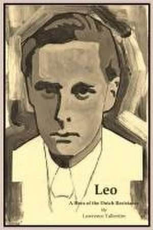 Leo: A Hero of the Dutch Resistance de Lawrence Tallentire