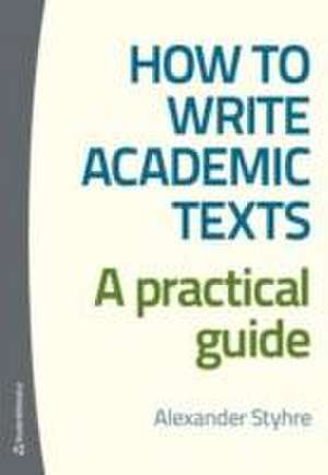 How to Write Academic Texts de Alexander Styhre