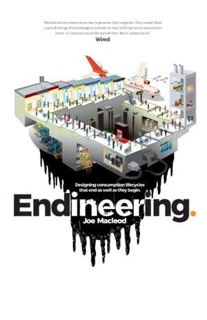 Endineering: Designing consumption lifecycles that end as well as they begin. de Joe Macleod