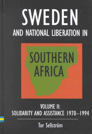 Sweden and National Liberation in Southern Africa: Vol. 2. Solidarity and Assistance 1970-1994 de Tor Sellstrom