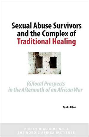 Traditional Healing of Young Sexual Abuse Survivors: Global Prospects in the Aftermath of an African War de Mats Utas