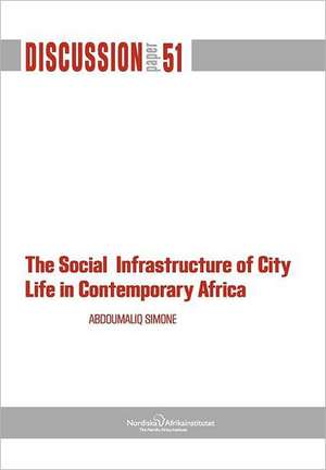 The Social Infrastructure of City Life in Contemporary Africa de AbdouMaliq Simone