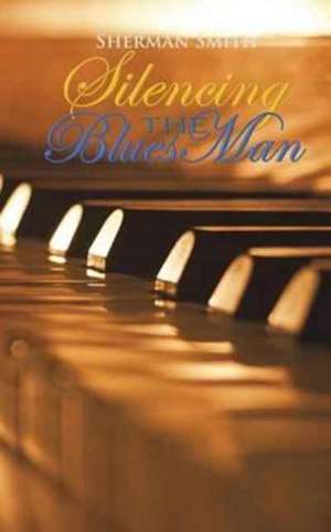 Silencing The Blues Man de Sherman Smith