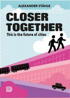 Closer Together: This is the Future of Cities de Alexander Stahle