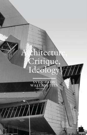 Architecture, Critique, Ideology de Sven-Olov Wallenstein