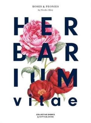 Herbarium Vitae: Roses & Peonies de Phoebe Atkey