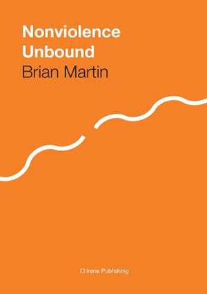 Nonviolence Unbound de Brian Martin