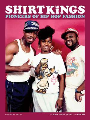 Shirt Kings: Pioneers of Hip Hop Fashion de Edwin PHADE Sacasa