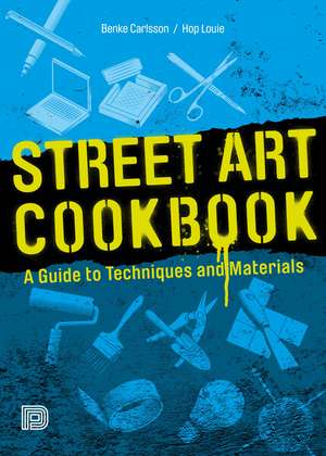 Street Art Cookbook: A Guide to Techniques and Materials de Benke Carlsson