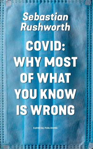 Covid: Why most of what you know is wrong de Sebastian Rushworth