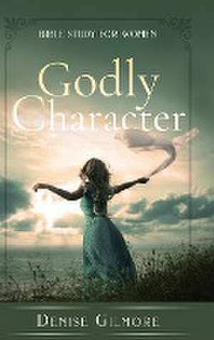 Godly Character de Denise Gilmore