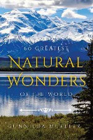 60 Greatest Natural Wonders Of The World de Gunnilda Mueller