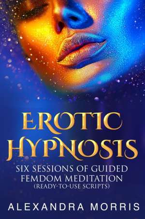 Erotic Hypnosis de Alexandra Morris