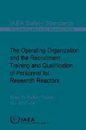 The Operating Organization and the Recruitment, Training and Qualification of Personnel for Research Reactors: IAEA Safety Standards Series No. Ssg-84 de International Atomic Energy Agency