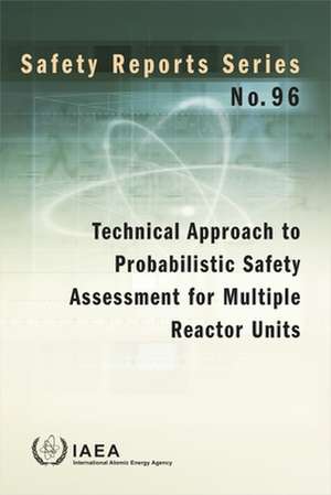 Technical Approach to Probabilistic Safety Assessment for Multiple Reactor Units de International Atomic Energy Agency