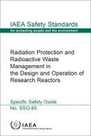 Radiation Protection and Radioactive Waste Management in the Design and Operation of Research Reactors de International Atomic Energy Agency