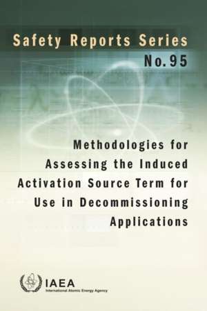 Methodologies for Assessing the Induced Activation Source Term for Use in Decommissioning Applications de International Atomic Energy Agency