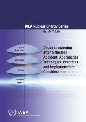 Decommissioning After a Nuclear Accident: Approaches, Techniques, Practices and Implementation Considerations de International Atomic Energy Agency