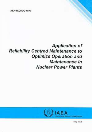 Application of Reliability Centred Maintenance to Optimize Operation and Maintenance in Nuclear Power Plants de International Atomic Energy Agency