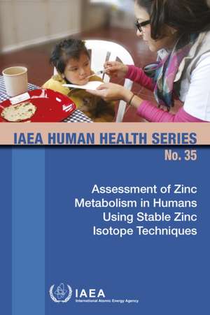 Assessment of Zinc Metabolism in Humans Using Stable Zinc Isotope Techniques de International Atomic Energy Agency