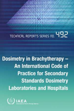 Dosimetry in Brachytherapy - An International Code of Practice for Secondary Standards Dosimetry Laboratories and Hospitals de International Atomic Energy Agency