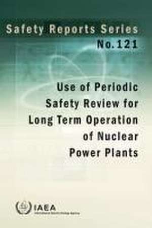 Use of Periodic Safety Review for Long Term Operation of Nuclear Power Plants de International Atomic Energy Agency