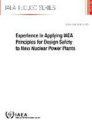 Experience in Applying IAEA Principles for Design Safety to New Nuclear Power Plants de International Atomic Energy Agency